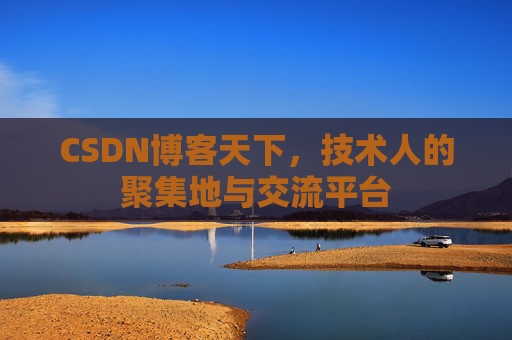 CSDN博客天下,技术人的聚集地与交流平台